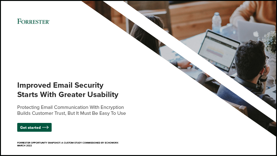 Improved Email Security Starts With Greater Usability Get started Protecting Email Communication With Encryption Builds Customer Trust, But It Must Be Easy To Use 